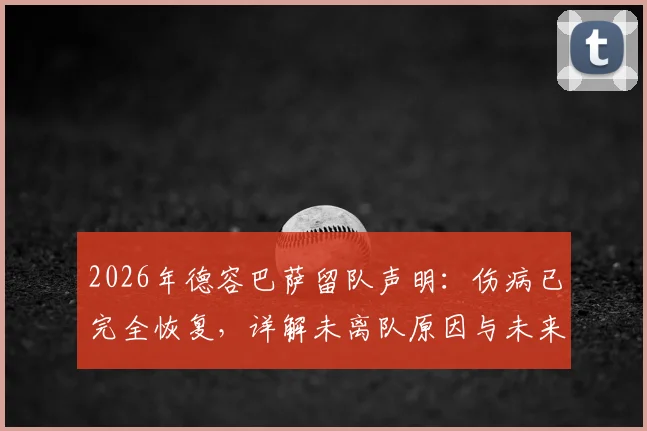 2026年德容巴萨留队声明：伤病已完全恢复，详解未离队原因与未来前景